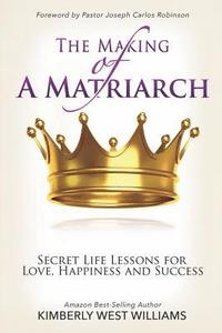 bokomslag The Making of A Matriarch: Secret Life Lessons for Love, Happiness And Success