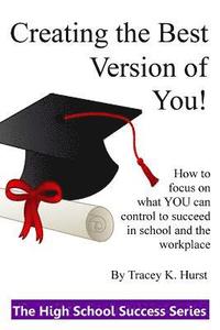 bokomslag Creating the Best Version of You!: Developing Habits and Making Great Choices During the High School Years