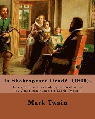 Is Shakespeare Dead? (1909). By: Mark Twain: Is Shakespeare Dead? is a short, semi-autobiographical work by American humorist Mark Twain. 1