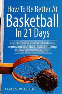 bokomslag How to Be Better At Basketball in 21 days