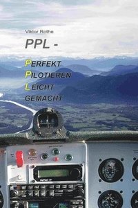 bokomslag PPL Perfekt Pilotieren Leicht gemacht: Das Hands-On-Lehrbuch für Piloten