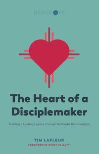 bokomslag The Heart of a Disciplemaker: Building a Lasting Legacy Through Authentic Relationships