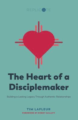 The Heart of a Disciplemaker: Building a Lasting Legacy Through Authentic Relationships 1