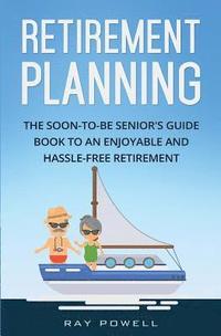 bokomslag Retirement Planning: The Soon-to-be Senior's Guidebook to an Enjoyable and Hassle-Free Retirement