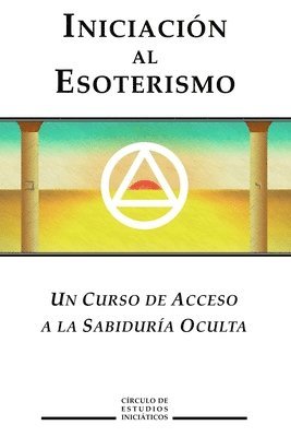 Iniciacion al Esoterismo: Un curso de acceso a la Sabiduria Oculta 1