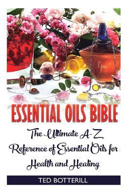 bokomslag Essential Oils Bible: The Ultimate A-Z Reference of Essential Oils for Health and Healing: (Natural, Nontoxic, and Fragrant Recipes)