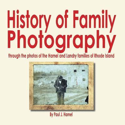 History of Family Photography: Through the Photos of the Hamel and Landry Families of Rhode Island 1