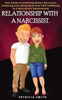 bokomslag Relationship with a Narcissist: : Your Guide to Understanding, Enduring and taking Back Your Self Confidence in a Narcis-sistic Relationship