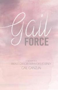 bokomslag Gail-Force: A Memoir of a Breast cancer Survivors Journey