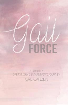 bokomslag Gail-Force: A Memoir of a Breast cancer Survivors Journey