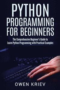 bokomslag Python Programming for Beginners: The Comprehensive Beginner's Guide to Learn Python Programming with Practical Examples