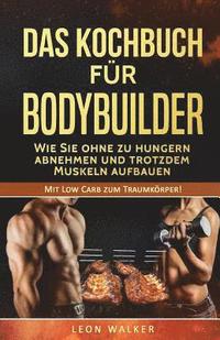 bokomslag Das Kochbuch für Bodybuilder: Wie Sie ohne zu Hungern abnehmen und trotzdem Muskeln aufbauen