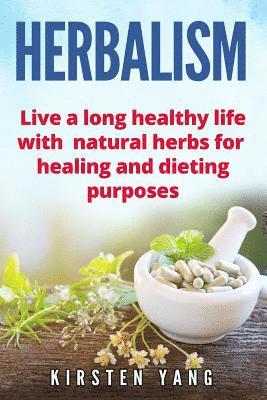 bokomslag Herbalism: Live a Long Healthy Life with Natural Herbs for Healing and Dieting Purposes (Herbal Remedies, Herbalism Guide)