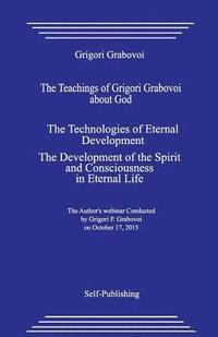 bokomslag The Teachings of Grigori Grabovoi about God. the Technologies of Eternal Development. the Development of the Spirit and Consciousness in Eternal Life.