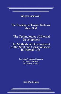 bokomslag The Teachings of Grigori Grabovoi about God. the Technologies of Eternal Development. the Methods of Development of the Soul and Consciousness in Eter