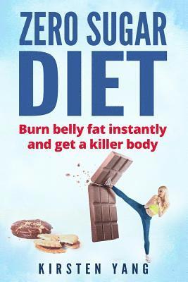 Zero Sugar Diet: Burn Belly Fat Instantly and Get a Killer Body (No Sugar Diet) 1