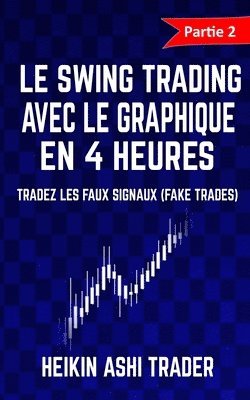 bokomslag Le Swing Trading Avec Le Graphique En 4 Heures 2: Partie 2: Tradez les faux signaux (fake trades) !