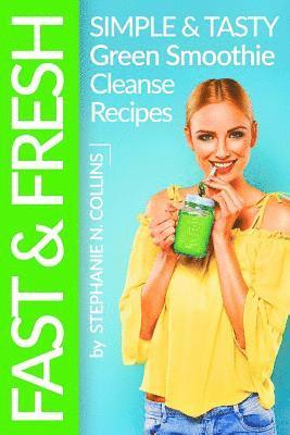 bokomslag Fast and Fresh: Simple and Tasty Green Smoothie Cleanse Recipes: Detox Delicious Smoothie for Weight Loss and Healthy Life