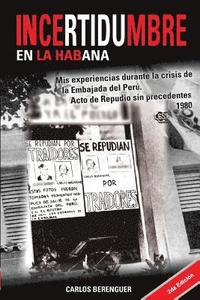 bokomslag Incertidumbre en la Habana 2da Edicion: Mis experiencias durante la crisis de la Embajada del Peru en la Habana. 1980