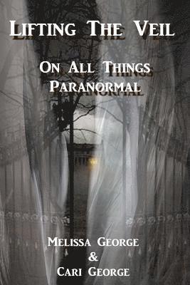 bokomslag Lifting The Veil on All Things Paranormal, A collection of Terrifying True Stories