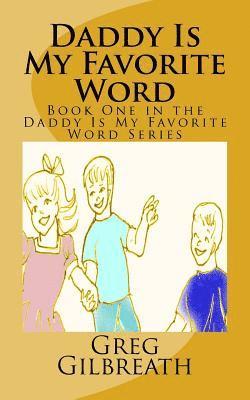 Greg Gilbreath - Daddy Is My Favorite Word: Book One in the Daddy Is My Favorite Word Series, Häftad