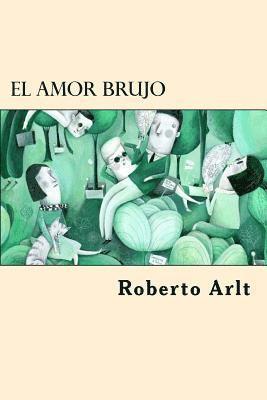 Roberto Arlt - El Amor Brujo (Spanish Edition), Häftad