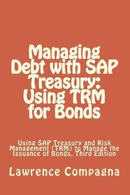 bokomslag Managing Debt with SAP Treasury: Using TRM for Bonds: Using SAP Treasury and Risk Management (TRM) to Manage the Issuance of Bonds, Third Edition