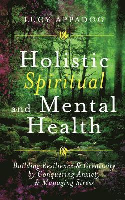 Lucy Appadoo - Holistic Spiritual and Mental Health: Building Resilience and Creativity by Conquering Anxiety and Managing Stress, Häftad