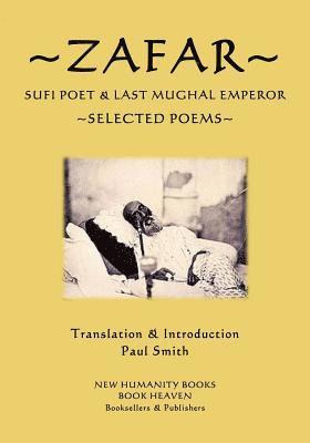 Zafar - Sufi Poet & Last Mughal Emperor: Selected Poems 1