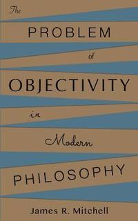 bokomslag The Problem of Objectivity in Modern Philosophy