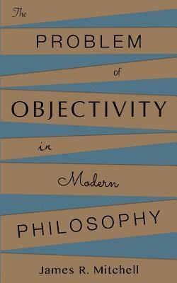 The Problem of Objectivity in Modern Philosophy
