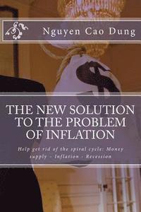 bokomslag The new solution to the problem of inflation: Help get rid of the spiral cycle: Money supply - Inflation - Recession