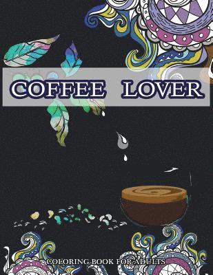 bokomslag Coffee Lover Coloring Book for Adluts: Doodle Pattern with Coffee Art for Coffee Lover Relaxation