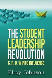 bokomslag The Student Leadership Revolution: G.R.O.W into Influence