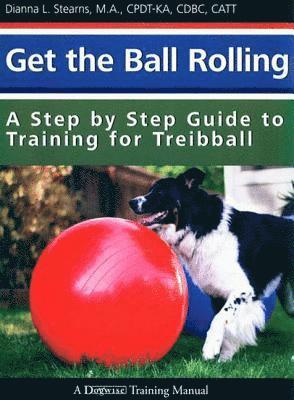 Dianna Stearns - Get the Ball Rolling: A Step by Step Guide to Training for Treibball, Häftad