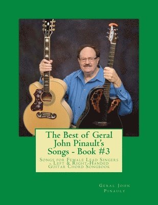 The Best of Geral John Pinault's Songs - Book #3: Songs for Female Lead Singers - Left & Right-Handed Guitar Chord Songbook 1