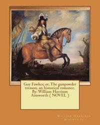bokomslag Guy Fawkes; or, The gunpowder treason, an historical romance. By: William Harrison Ainsworth ( NOVEL )