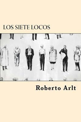 Roberto Arlt - Los Siete Locos (Spanish Edition), Häftad