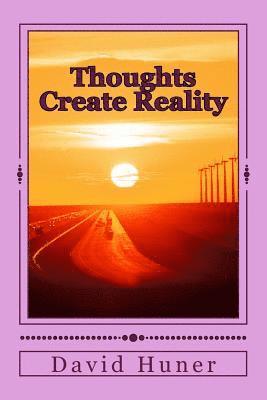 bokomslag Thoughts Create Reality: The Universe Created by Thought and your Thoughts Created your Life!