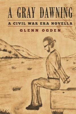 Glenn Ogden - A Gray Dawning: A Civil War Era Novella, Häftad