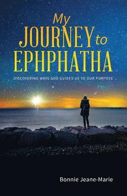 My Journey to Ephphatha: Discovering Ways God Guides us to our Purpose 1