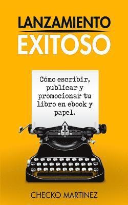 Lanzamiento Exitoso: Cómo escribir, publicar y promocionar tu libro en ebook y papel 1