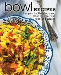 bokomslag Bowl Recipes: Recipes for Delicious and Healthy One-Dish Rice and Grains