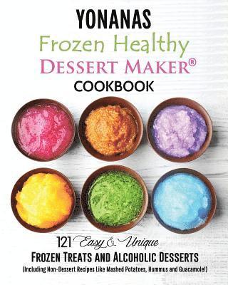 bokomslag Yonanas: Frozen Healthy Dessert Maker Cookbook (121 Easy Unique Frozen Treats and Alcoholic Desserts, Including Non-Dessert Rec