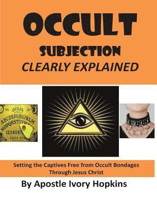 Ivory Hopkins - Occult Subjection Clearly Explained: Settng The Captive Free Through Jesus Christ, Häftad