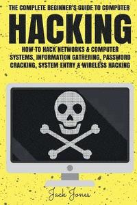 bokomslag Hacking: The Complete Beginner's Guide To Computer Hacking: How To Hack Networks and Computer Systems, Information Gathering, P