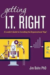 bokomslag Getting I.T. Right: A Leader's Guide for Installing the Organizational 'App'