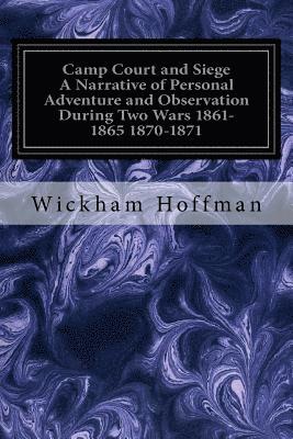 bokomslag Camp Court and Siege A Narrative of Personal Adventure and Observation During Two Wars 1861-1865 1870-1871