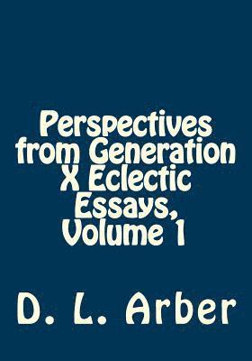 Perspectives from Generation X Eclectic Essays, Volume 1 1