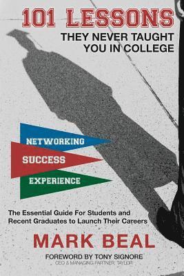 101 Lessons They Never Taught You In College: The Essential Guide for Students and Recent Graduates to Launch Their Careers 1